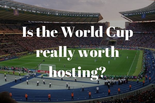 Is the World Cup really worth hosting?