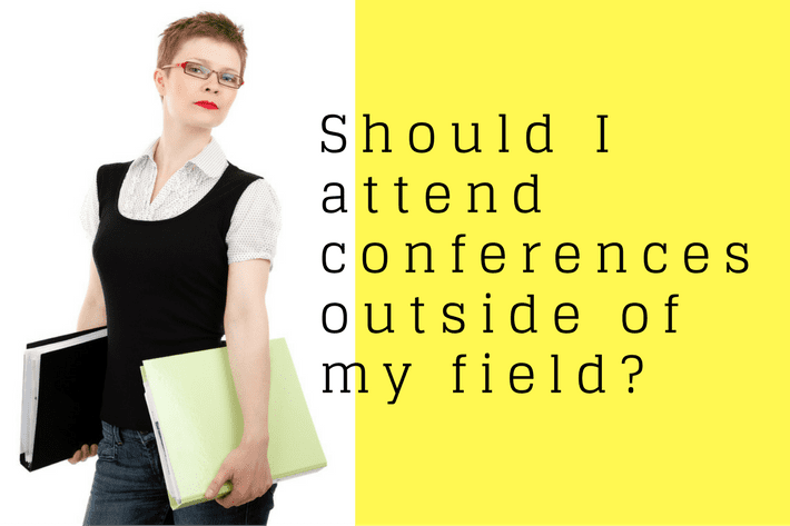 
          Should I attend conferences outside of my field?
  