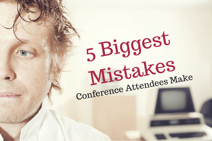 
          5 Biggest Mistakes Conference Attendees Make
  