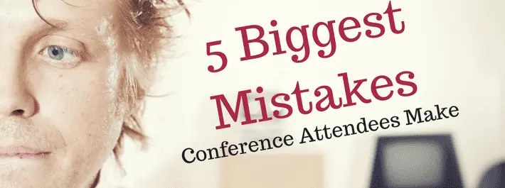 5 Biggest Mistakes Conference Attendees Make